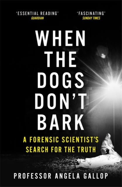 When the Dogs Don't Bark : A Forensic Scientist's Search for the Truth-9781473678859