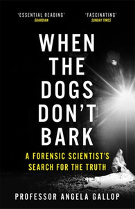 When the Dogs Don't Bark : A Forensic Scientist's Search for the Truth-9781473678859