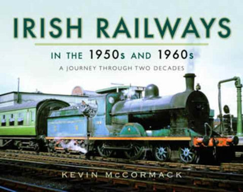 Irish Railways in the 1950s and 1960s : A Journey Through Two Decades-9781473871984