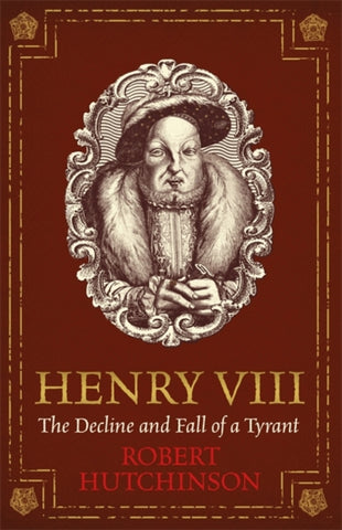 Henry VIII : The Decline and Fall of a Tyrant-9781474605809
