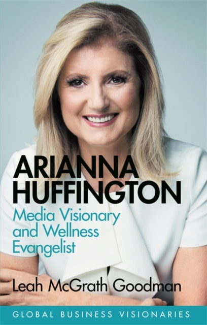 Arianna Huffington : Building the Huffington Post and Thrive Global-9781474610711