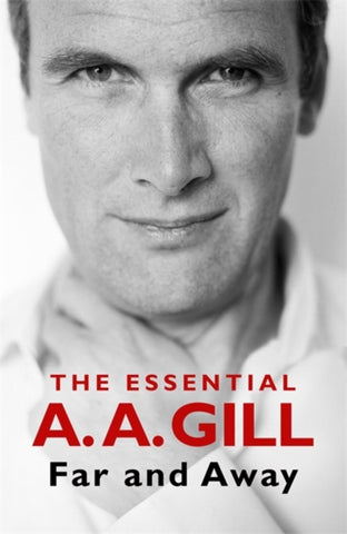 Far and Away : The Essential A.A. Gill-9781474617369
