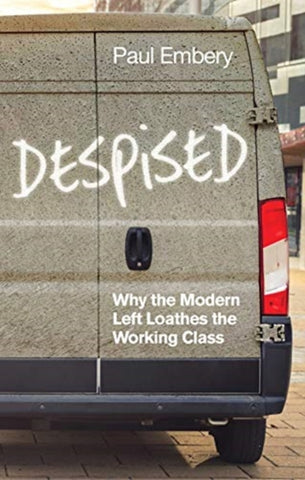Despised : Why the Modern Left Loathes the Working Class-9781509539994