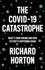 The COVID-19 Catastrophe : What's Gone Wrong and How to Stop It Happening Again-9781509546466