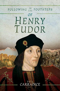 Following in the Footsteps of Henry Tudor : A Historical Guide from Pembroke to Bosworth-9781526743305