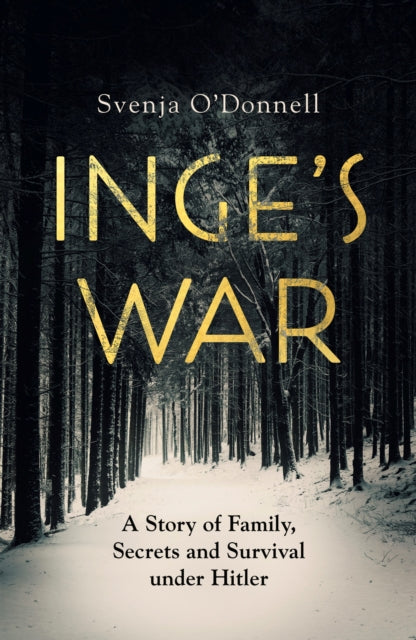 Inge's War : A Story of Family, Secrets and Survival under Hitler-9781529105452