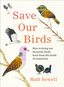 Save Our Birds : How to bring our favourite birds back from the brink of extinction-9781529107944