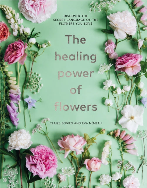 The Healing Power of Flowers : discover the secret language of the flowers you love-9781529108132