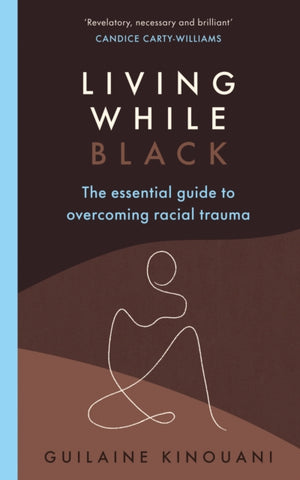 Living While Black : The Essential Guide to Overcoming Racial Trauma-9781529109436