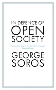 In Defence of Open Society : The Legendary Philanthropist Tackles the Dangers We Must Face for the Survival of Civilisation-9781529343496