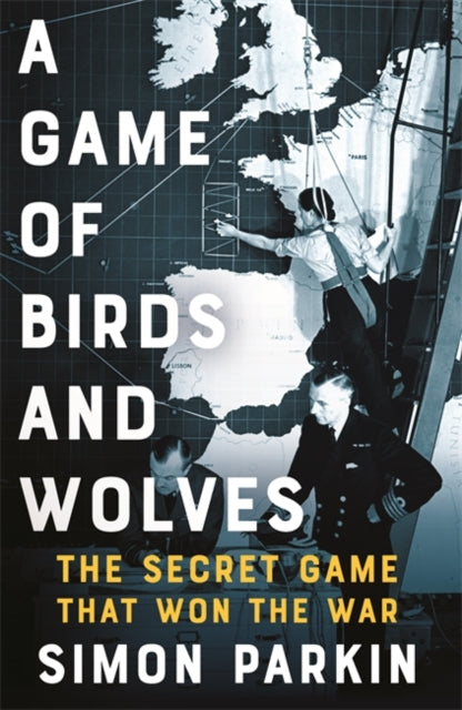 A Game of Birds and Wolves : The Secret Game that Won the War-9781529353037