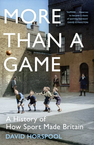 More Than a Game : A History of How Sport Made Britain-9781529363272