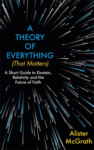 A Theory of Everything (that Matters) : A Short Guide to Einstein, Relativity and the Future of Faith-9781529377958