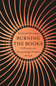 Burning the Books : A History of Knowledge Under Attack-9781529378757