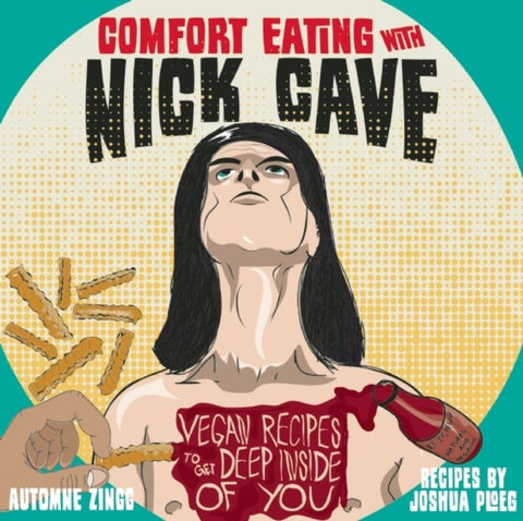 Comfort Eating With Nick Cave : Vegan Recipes to Get Deep Inside of You-9781621066132