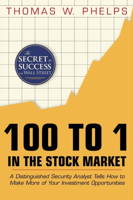 100 to 1 in the Stock Market : A Distinguished Security Analyst Tells How to Make More of Your Investment Opportunities-9781626540293