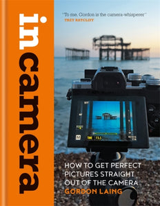 In Camera: How to Get Perfect Pictures Straight Out of the Camera-9781781577721