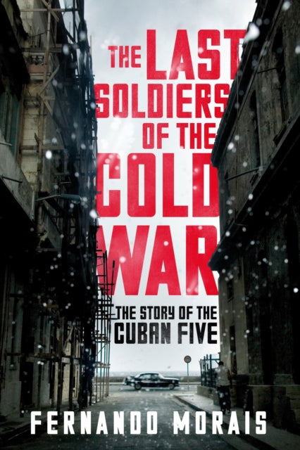 Last Soldiers of the Cold War: The Story of the Cuban Five-9781781688762