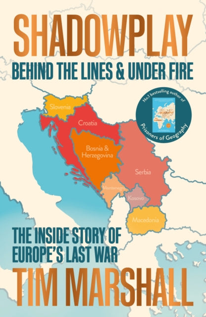 Shadowplay: Behind the Lines and Under Fire : The Inside Story of Europe's Last War-9781783964451
