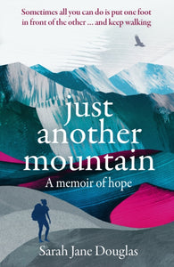 Just Another Mountain : A Memoir of Hope-9781783964956