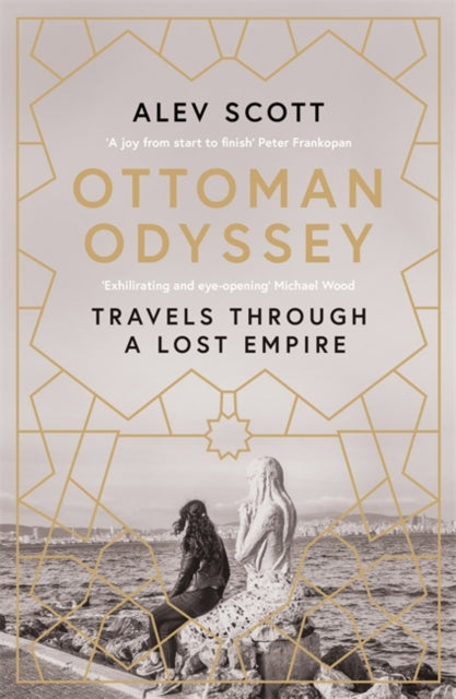Ottoman Odyssey : Travels through a Lost Empire: Shortlisted for the Stanford Dolman Travel Book of the Year Award-9781784293710