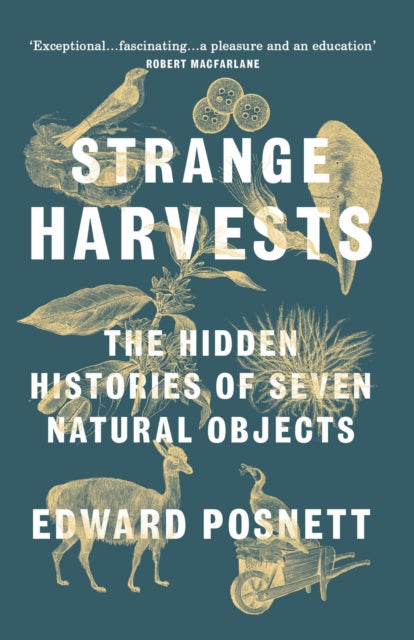 Strange Harvests : The Hidden Histories of Seven Natural Objects-9781784703028