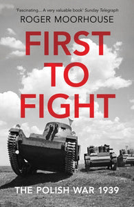 First to Fight : The Polish War 1939-9781784706241