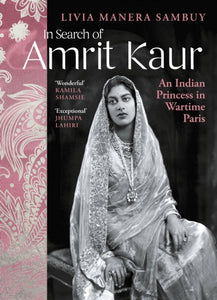 In Search of Amrit Kaur : An Indian Princess in Wartime Paris-9781784741198