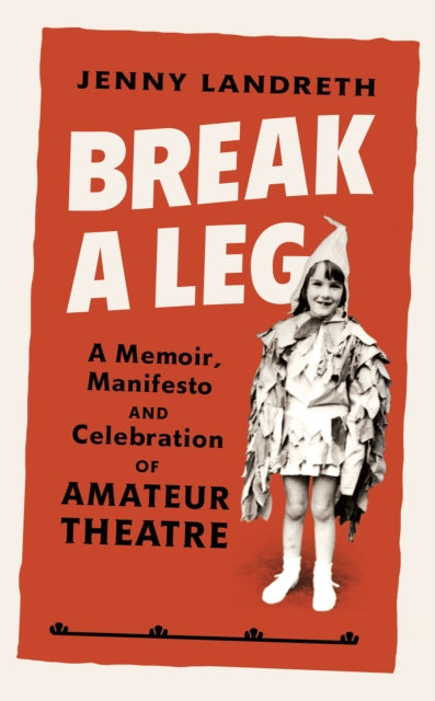 Break a Leg : A memoir, manifesto and celebration of amateur theatre-9781784742751
