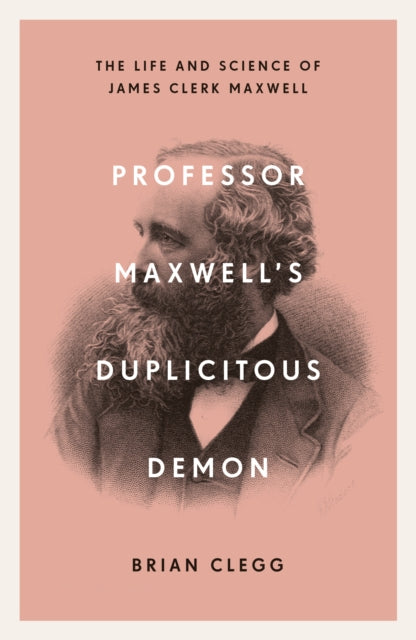 Professor Maxwell's Duplicitous Demon : The Life and Science of James Clerk Maxwell-9781785785702
