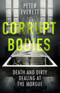 Corrupt Bodies : Death and Dirty Dealing at the Morgue-9781785785955