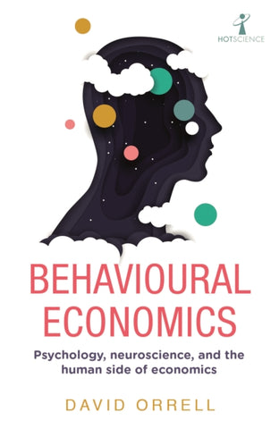 Behavioural Economics : Psychology, neuroscience, and the human side of economics-9781785786440