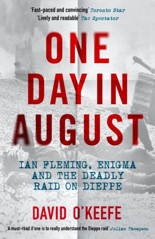 One Day in August : Ian Fleming, Enigma, and the Deadly Raid on Dieppe-9781785788994