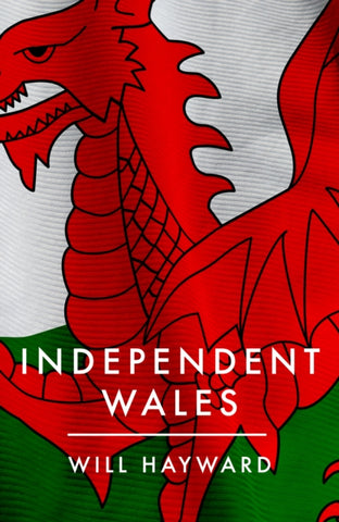 Independent Nation : Should Wales leave the UK?-9781785907630