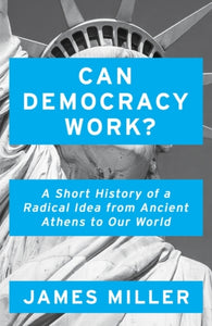Can Democracy Work? : A Short History of a Radical Idea, from Ancient Athens to Our World-9781786076274