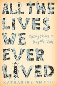 All the Lives We Ever Lived : Seeking Solace in Virginia Woolf-9781786492869
