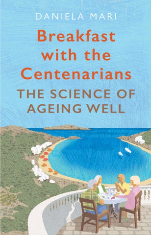 Breakfast with the Centenarians : The Art of Ageing Well-9781786494832