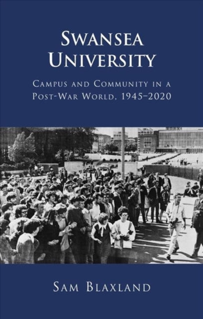 Swansea University : Campus and Community in a Post-War World, 1945-2020-9781786836069
