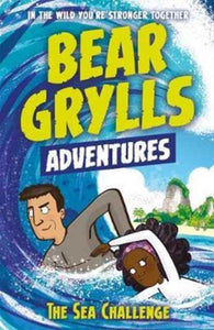 A Bear Grylls Adventure 4: The Sea Challenge : by bestselling author and Chief Scout Bear Grylls-9781786960153