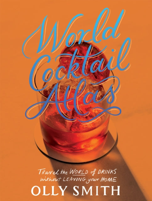 World Cocktail Atlas : Travel the World of Drinks Without Leaving Home - Over 230 Cocktail Recipes-9781787139565
