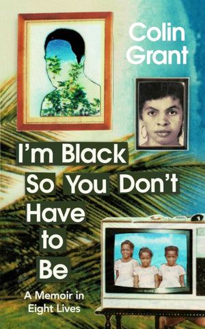 I'm Black So You Don't Have to Be : A Memoir in Eight Lives-9781787333468
