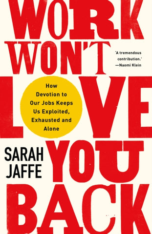 Work Won't Love You Back : How Devotion to Our Jobs Keeps Us Exploited, Exhausted and Alone-9781787386822