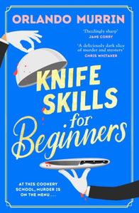 SIGNED Knife Skills for Beginners : A gripping, irresistible murder mystery from a Masterchef semi-finalist. In this cookery school, murder is on the menu-9781787636811
