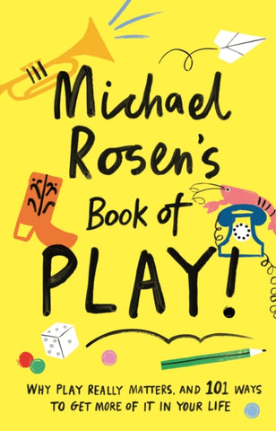 Michael Rosen's Book of Play : Why play really matters, and 101 ways to get more of it in your life-9781788161909