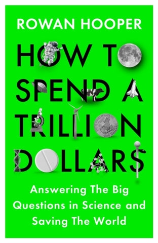 How to Spend a Trillion Dollars : Answering the Big Questions in Science and Saving the World-9781788163453
