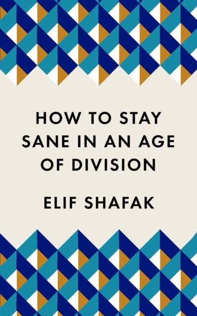 How to Stay Sane in an Age of Division : From the Booker shortlisted author of 10 Minutes 38 Seconds in This Strange World-9781788165723