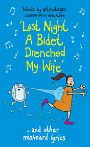 Last Night a Bidet Drenched My Wife : ...and other misheard lyrics-9781788702126