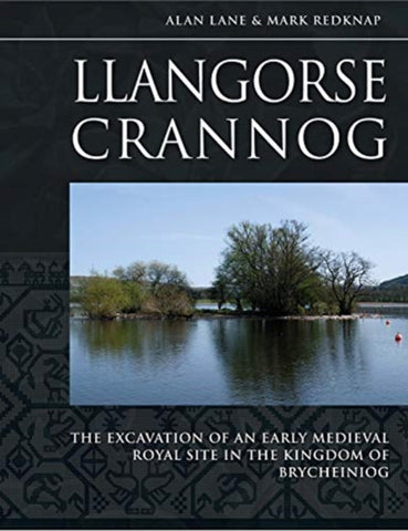 Llangorse Crannog : The Excavation of an Early Medieval Royal Site in the Kingdom of Brycheiniog-9781789253061