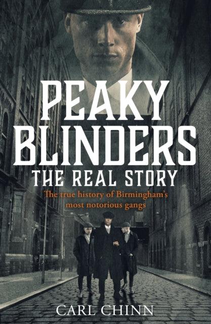 Peaky Blinders: The Real Story : The true history of Birmingham's most notorious gangs-9781789461725