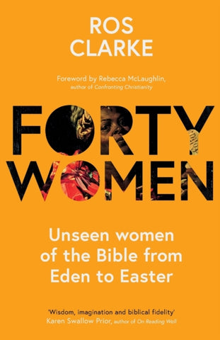 Forty Women : Unseen women of the Bible from Eden to Easter-9781789743562